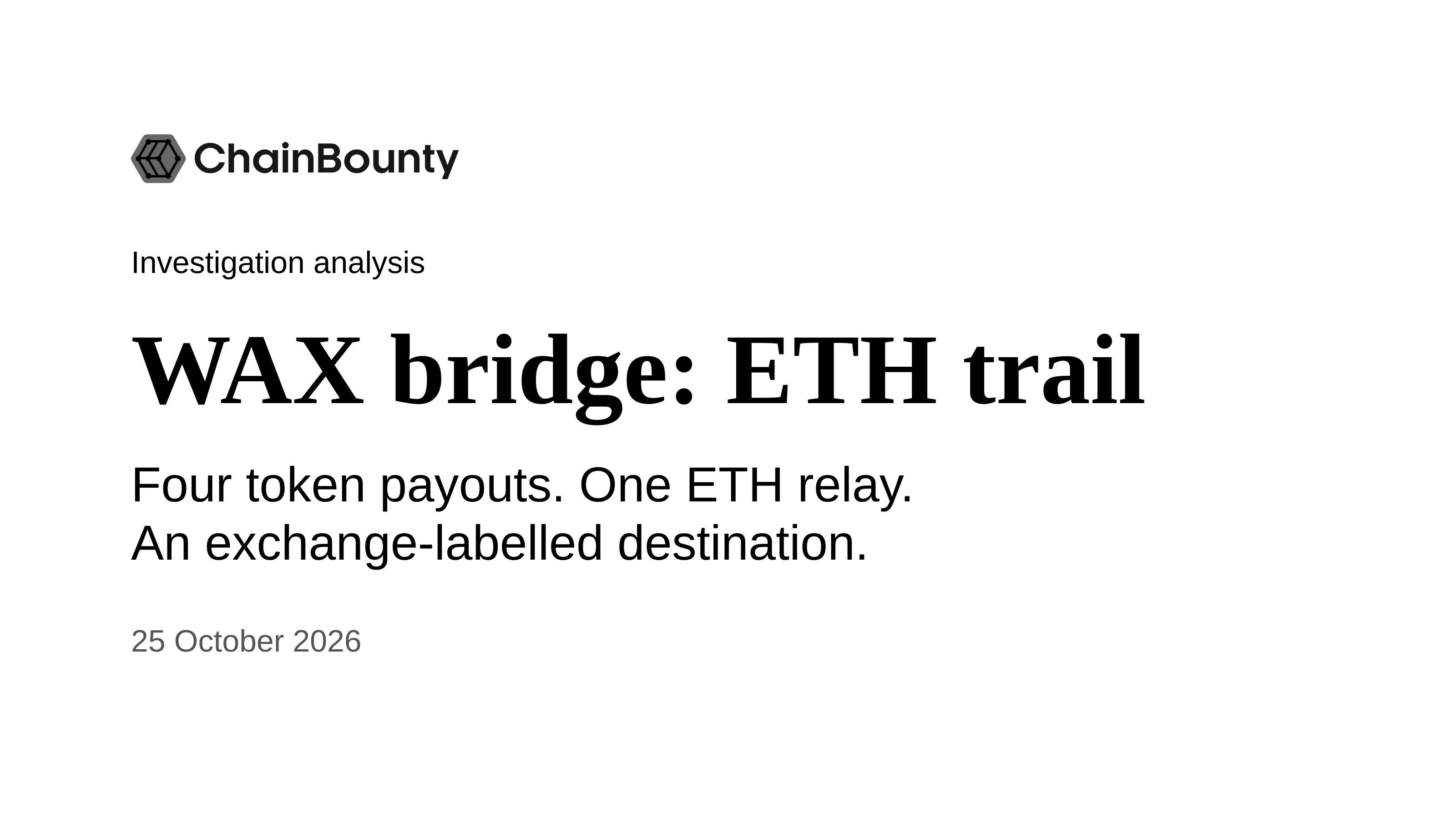 ChainBounty investigation analysis: WAX bridge: ETH trail. Four token payouts, one ETH relay and an exchange-labelled destination. 25 October 2026.
